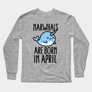 Narwhals are born in april - birthday - gift - idea Long Sleeve T-Shirt